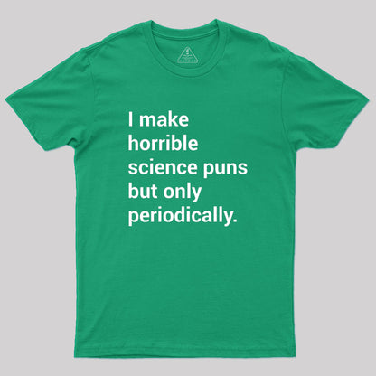 I make horrible science puns Geek T-Shirt