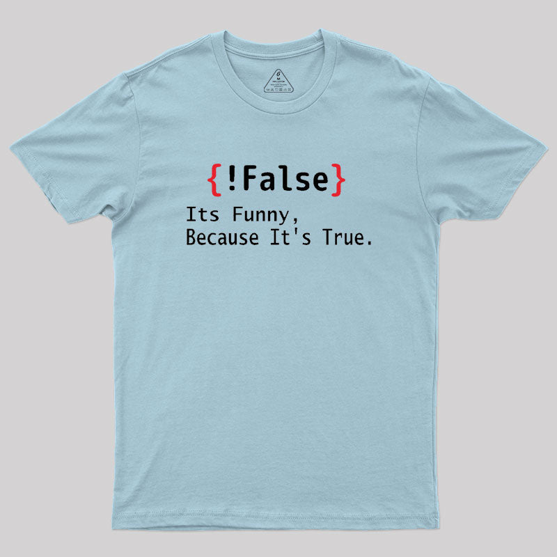 False Its Funny Because It's True Geek T-Shirt