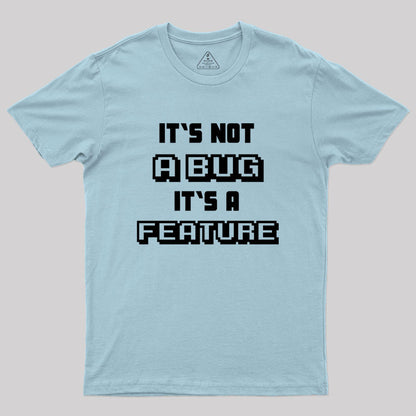 It's not a Bug it's a feature Geek T-Shirt