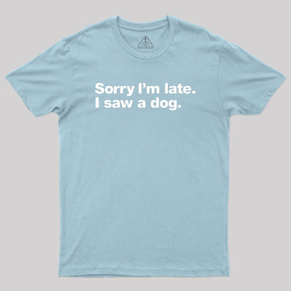 Sorry I'm Late I Saw A Dog Geek T-Shirt