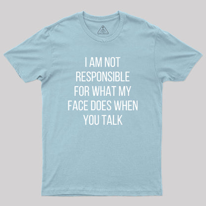 I am not Responsible for What my Face does Geek T-Shirt