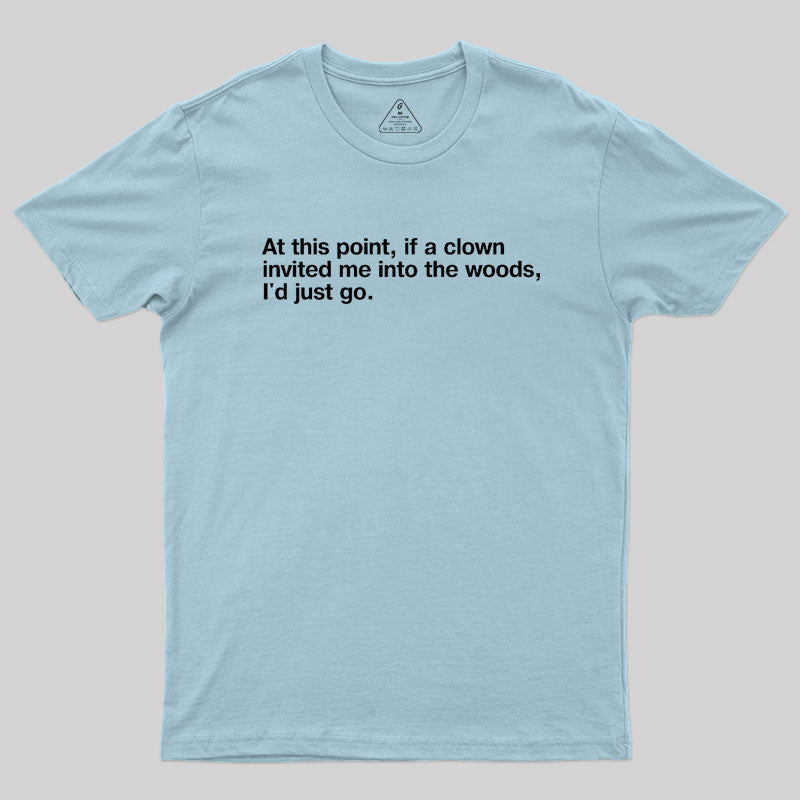 if a clown invited me into the woods Geek T-Shirt