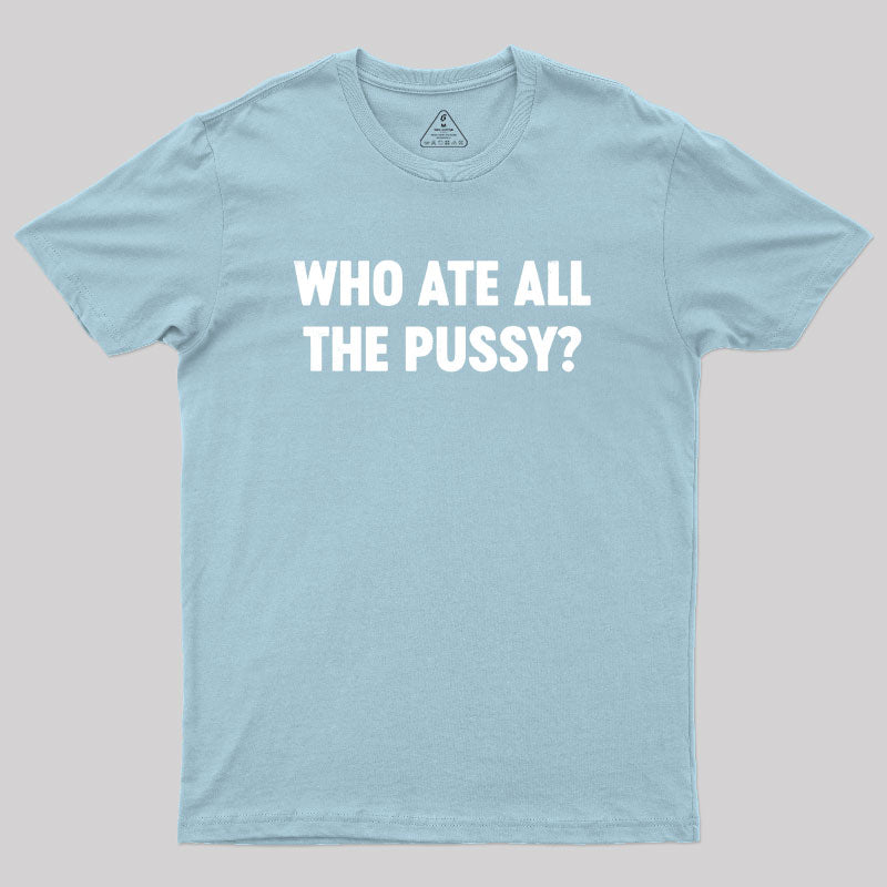 Who Ate All The P*ssy? Geek T-Shirt