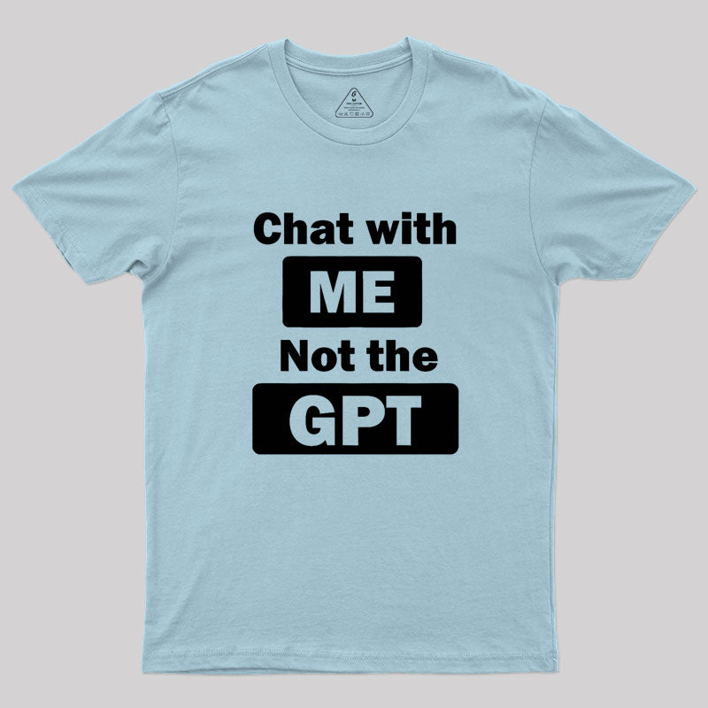 chat with me not the gpt Geek T-Shirt