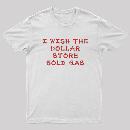 I wish the dollar store sold gas Geek T-Shirt