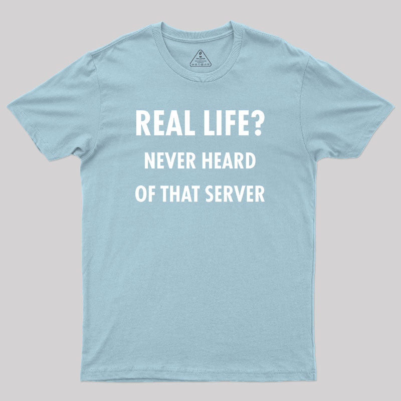 Real Life Never Heard of that Server Geek T-Shirt