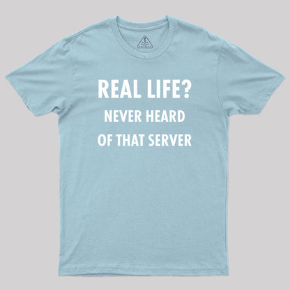 Real Life Never Heard of that Server Geek T-Shirt