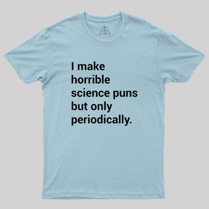 I make horrible science puns Geek T-Shirt