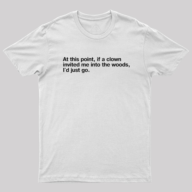 if a clown invited me into the woods Geek T-Shirt