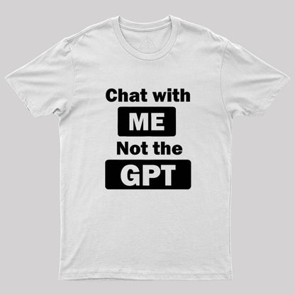 chat with me not the gpt Geek T-Shirt