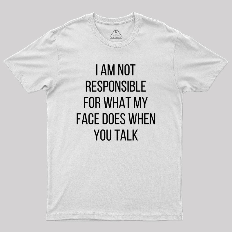 I am not Responsible for What my Face does Geek T-Shirt