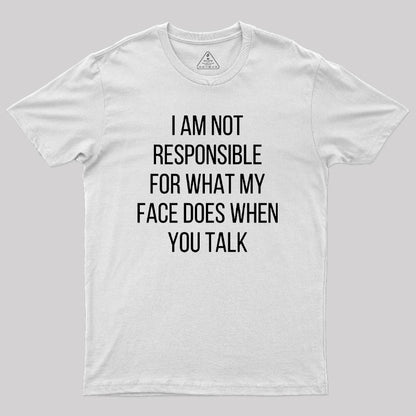 I am not Responsible for What my Face does Geek T-Shirt