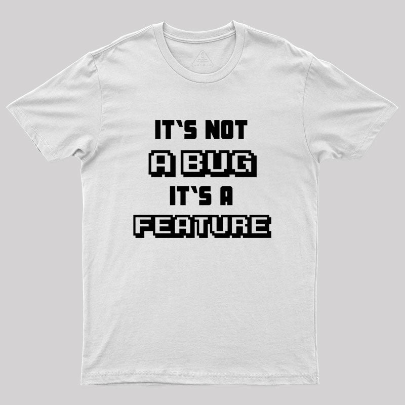 It's not a Bug it's a feature Geek T-Shirt