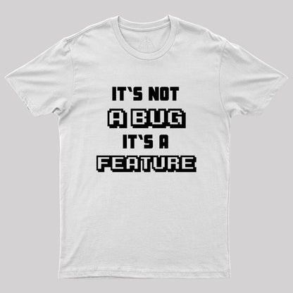 It's not a Bug it's a feature Geek T-Shirt