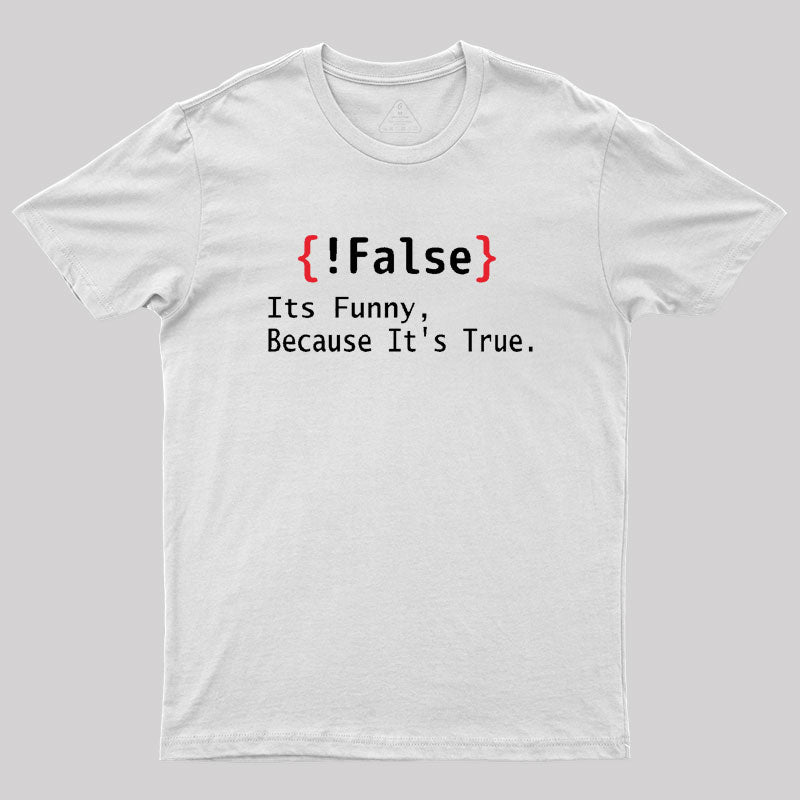 False Its Funny Because It's True Geek T-Shirt