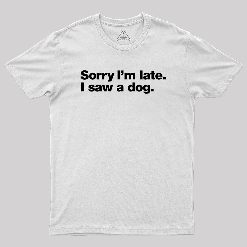 Sorry I'm Late I Saw A Dog Geek T-Shirt