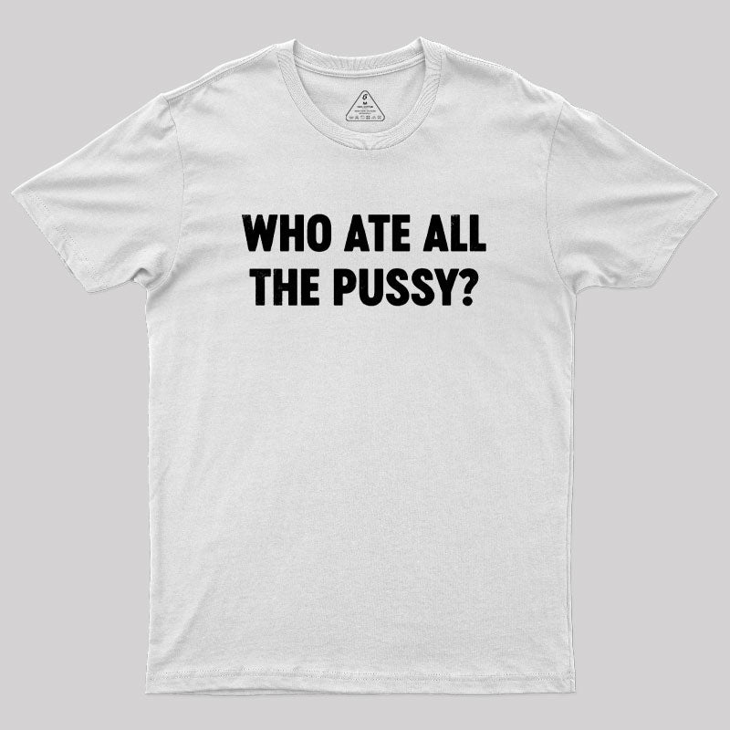 Who Ate All The P*ssy? Geek T-Shirt