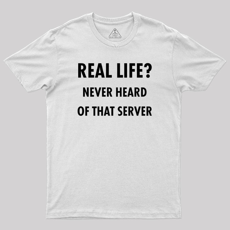 Real Life Never Heard of that Server Geek T-Shirt