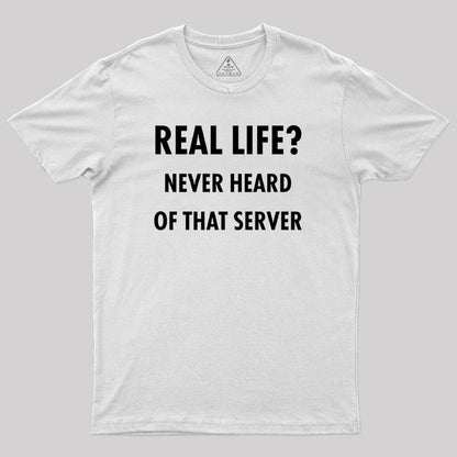 Real Life Never Heard of that Server Geek T-Shirt