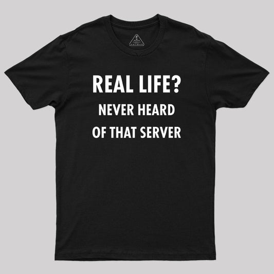 Real Life Never Heard of that Server Geek T-Shirt