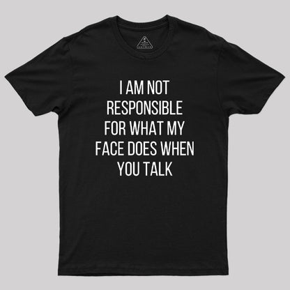 I am not Responsible for What my Face does Geek T-Shirt