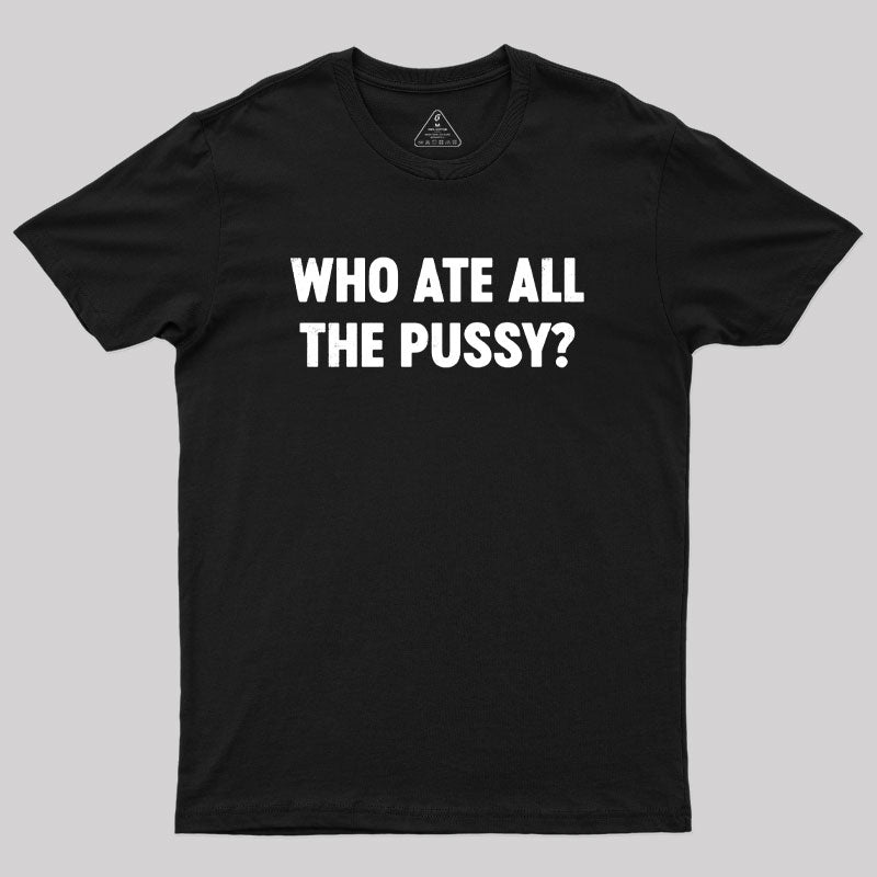 Who Ate All The P*ssy? Geek T-Shirt