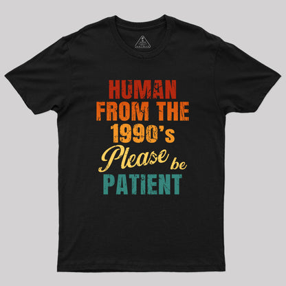 Human From the 1990's Please be Patient Geek T-Shirt