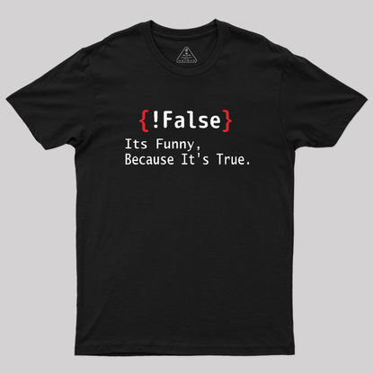 False Its Funny Because It's True Geek T-Shirt