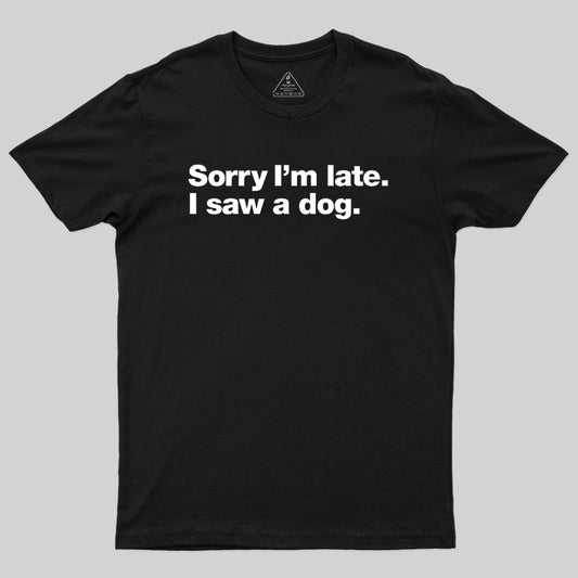 Sorry I'm Late I Saw A Dog Geek T-Shirt