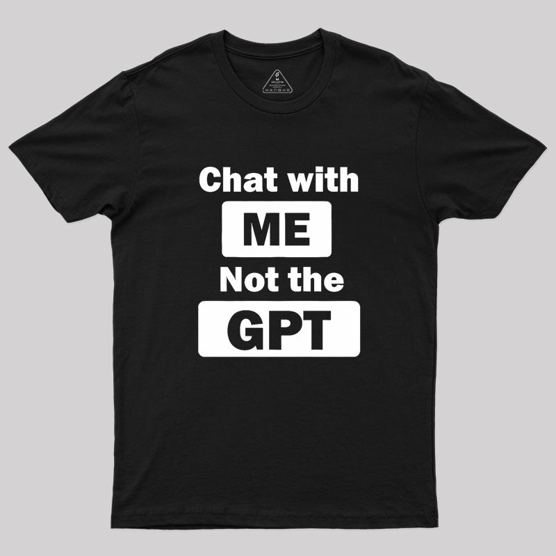 chat with me not the gpt Geek T-Shirt