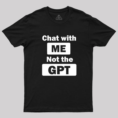 chat with me not the gpt Geek T-Shirt