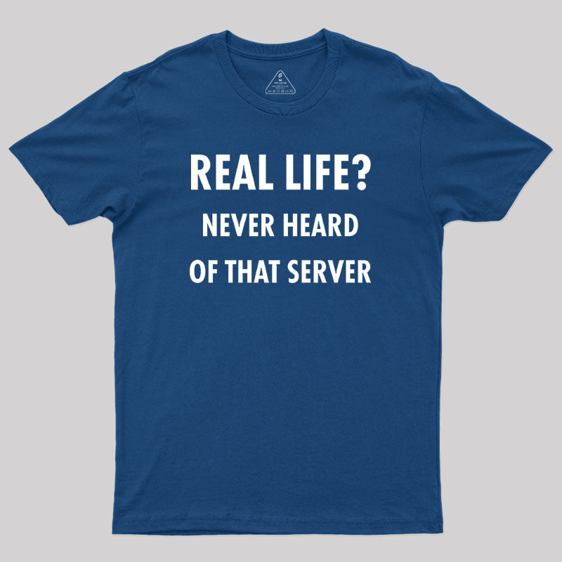 Real Life Never Heard of that Server Geek T-Shirt