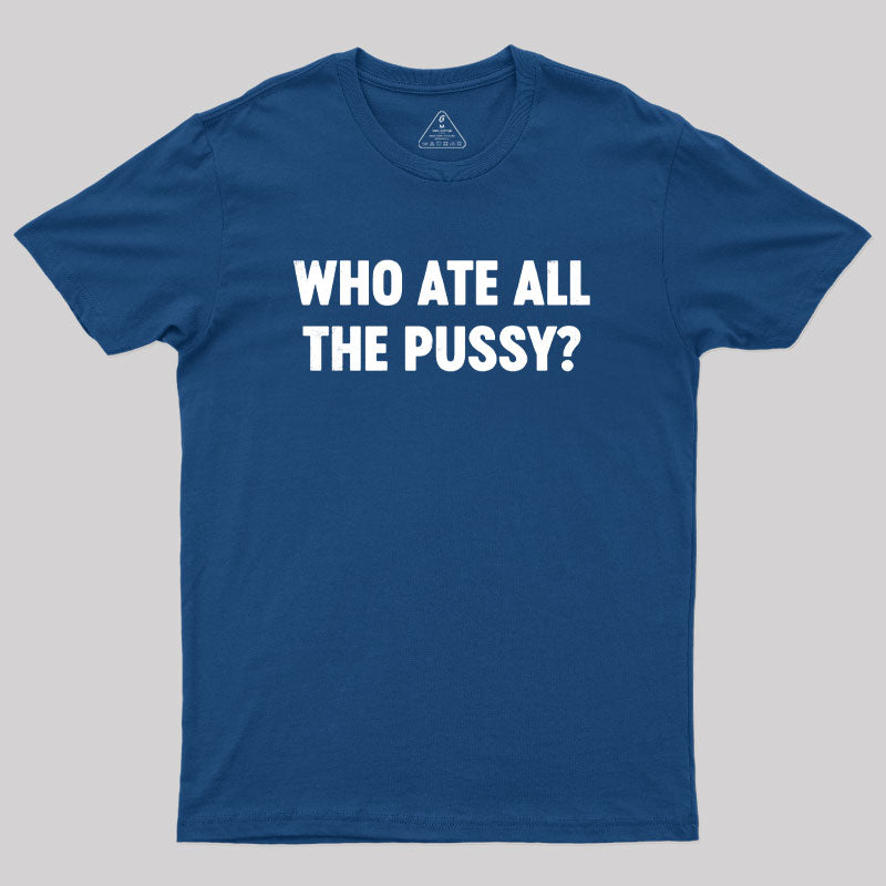 Who Ate All The P*ssy? Geek T-Shirt