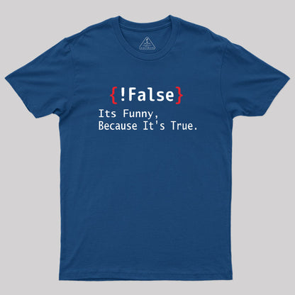 False Its Funny Because It's True Geek T-Shirt