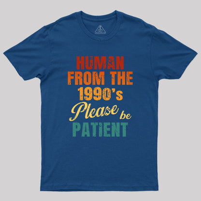 Human From the 1990's Please be Patient Geek T-Shirt