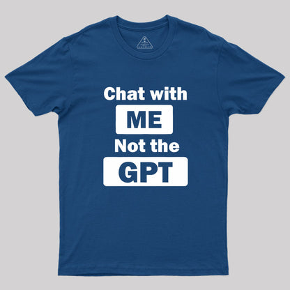 chat with me not the gpt Geek T-Shirt