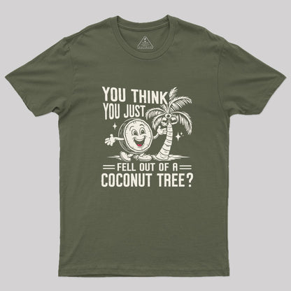 You Think You Just Fell Out of a Coconut Tree Geek T-Shirt