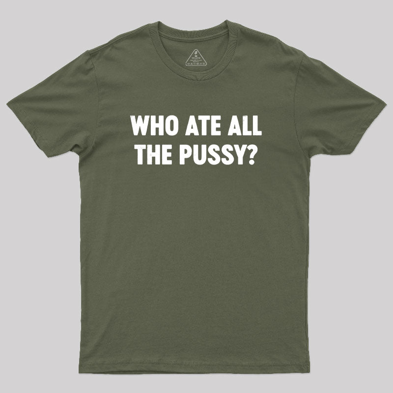 Who Ate All The P*ssy? Geek T-Shirt