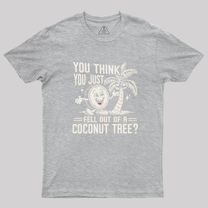 You Think You Just Fell Out of a Coconut Tree Geek T-Shirt