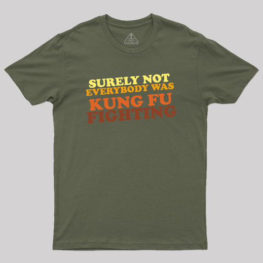 Surely Not Everybody Was Kung Fu Fighting Geek T-Shirt