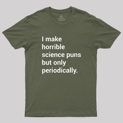 I make horrible science puns Geek T-Shirt