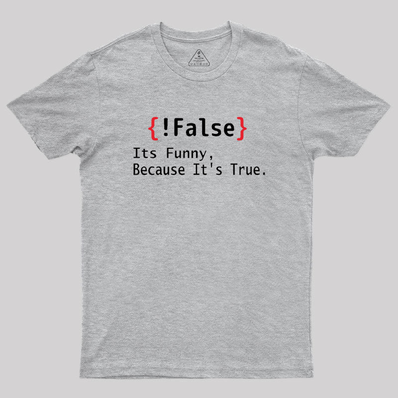 False Its Funny Because It's True Geek T-Shirt