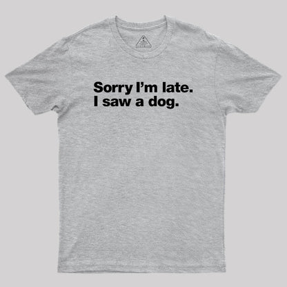 Sorry I'm Late I Saw A Dog Geek T-Shirt