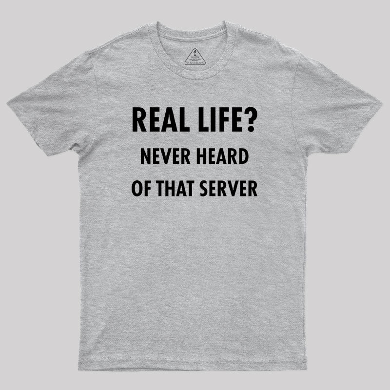 Real Life Never Heard of that Server Geek T-Shirt