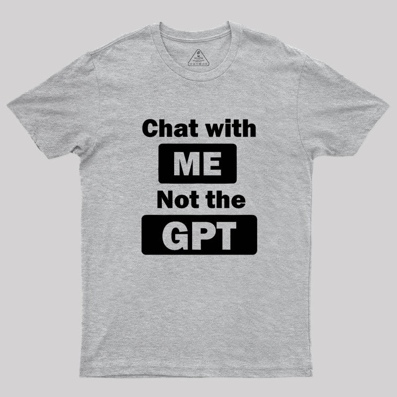 chat with me not the gpt Geek T-Shirt