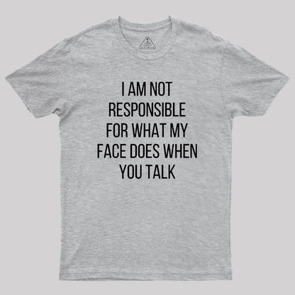 I am not Responsible for What my Face does Geek T-Shirt