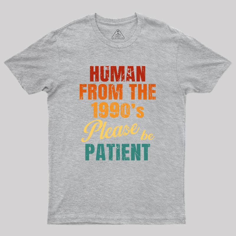 Human From the 1990's Please be Patient Geek T-Shirt