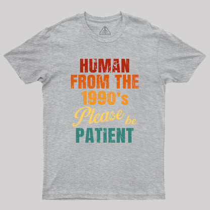 Human From the 1990's Please be Patient Geek T-Shirt