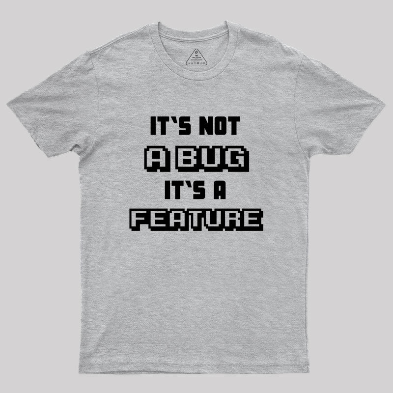 It's not a Bug it's a feature Geek T-Shirt