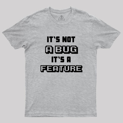 It's not a Bug it's a feature Geek T-Shirt